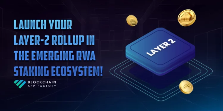 How Do Layer-2 Rollups for Staking RWA Develop Alternatives within the Vibrant Ecosystem?