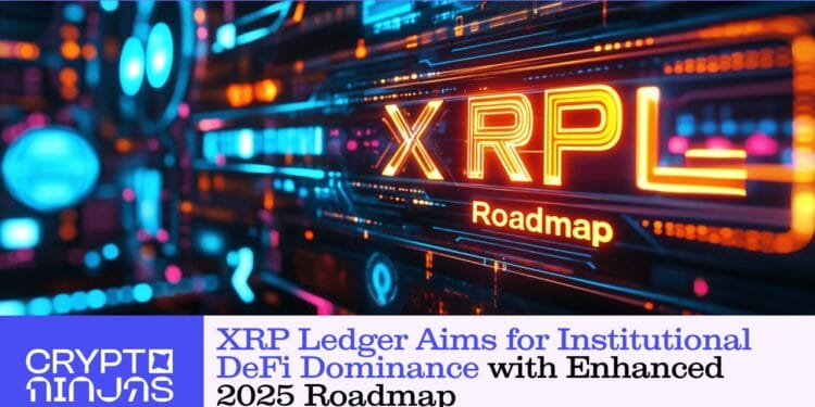 XRP Ledger Goals for Institutional DeFi Dominance with Enhanced 2025 Roadmap – CryptoNinjas