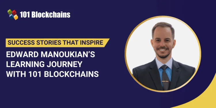 Success Story: Edward Manoukian’s Studying Journey with 101 Blockchains